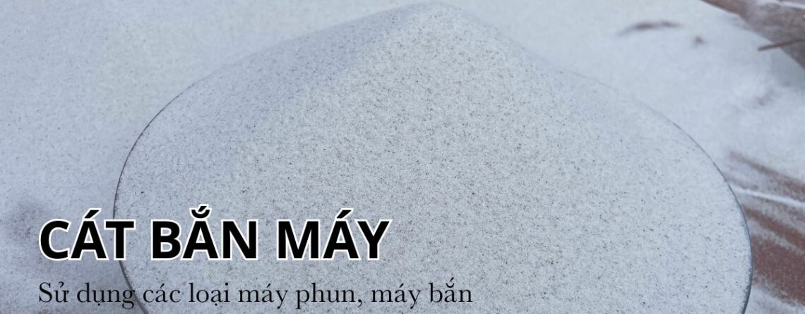 Cát Trắng Thủy Tinh Là Gì? Công Dụng Và Ứng Dụng Trong Máy Bắn Cát